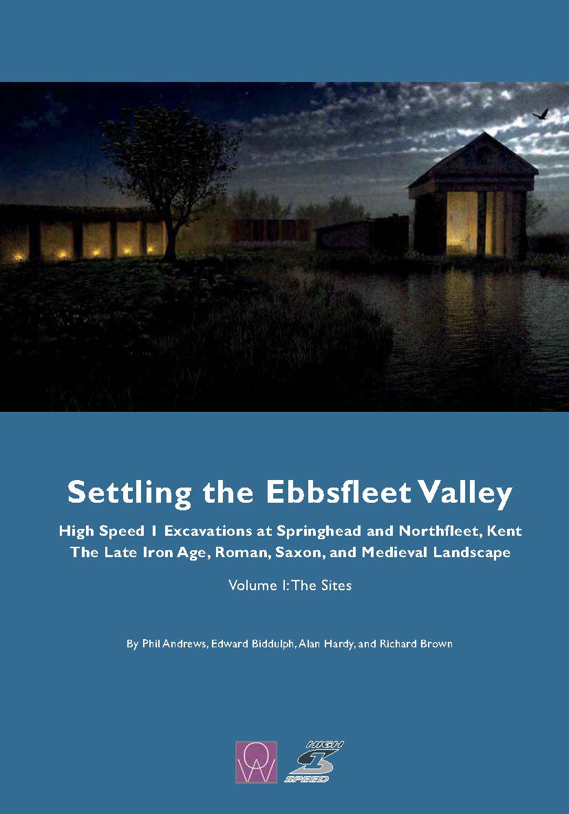 Settling the Ebbsfleet Valley. High Speed I Excavations at Springhead and Northfleet, Kent. The Late Iron Age, Roman, Saxon, and Medieval Landscape book cover